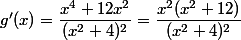 g'(x)=\dfrac{x^4+12x^2}{(x^2+4)^2}=\dfrac{x^2(x^2+12)}{(x^2+4)^2}
